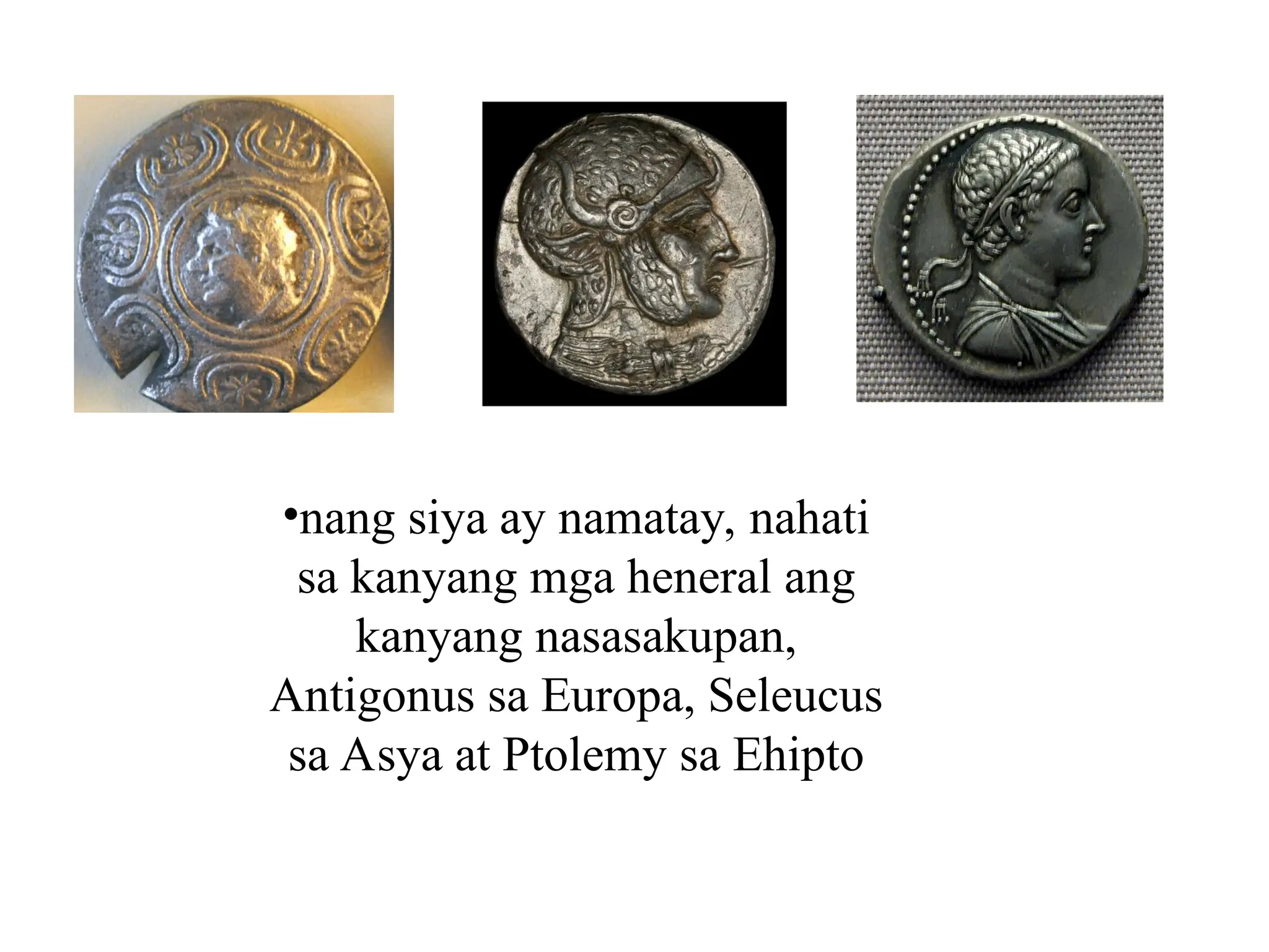 •nang siya ay namatay, nahati
sa kanyang mga heneral ang
kanyang nasasakupan,
Antigonus sa Europa, Seleucus
sa Asya at Ptolemy sa Ehipto
 