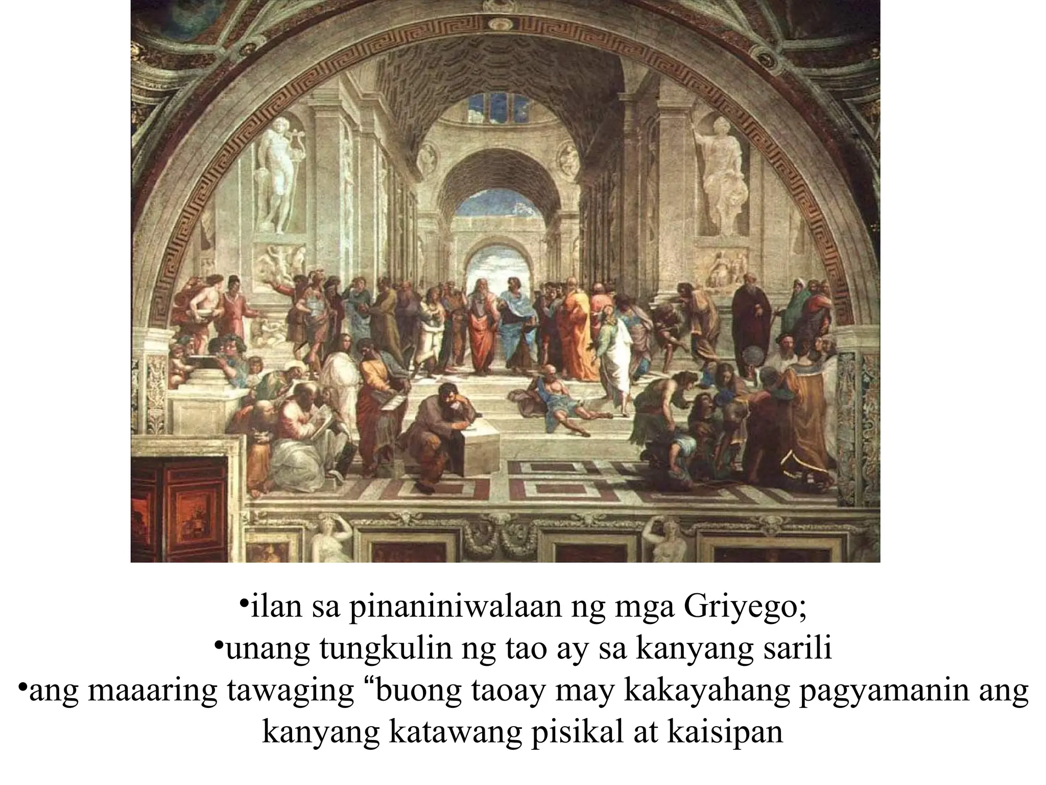 •ilan sa pinaniniwalaan ng mga Griyego;
•unang tungkulin ng tao ay sa kanyang sarili
•ang maaaring tawaging “buong taoay may kakayahang pagyamanin ang
kanyang katawang pisikal at kaisipan
 