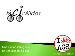 Una ciudad inteligente
es una ciudad ciclista
www.aguasconlabici.tk
 