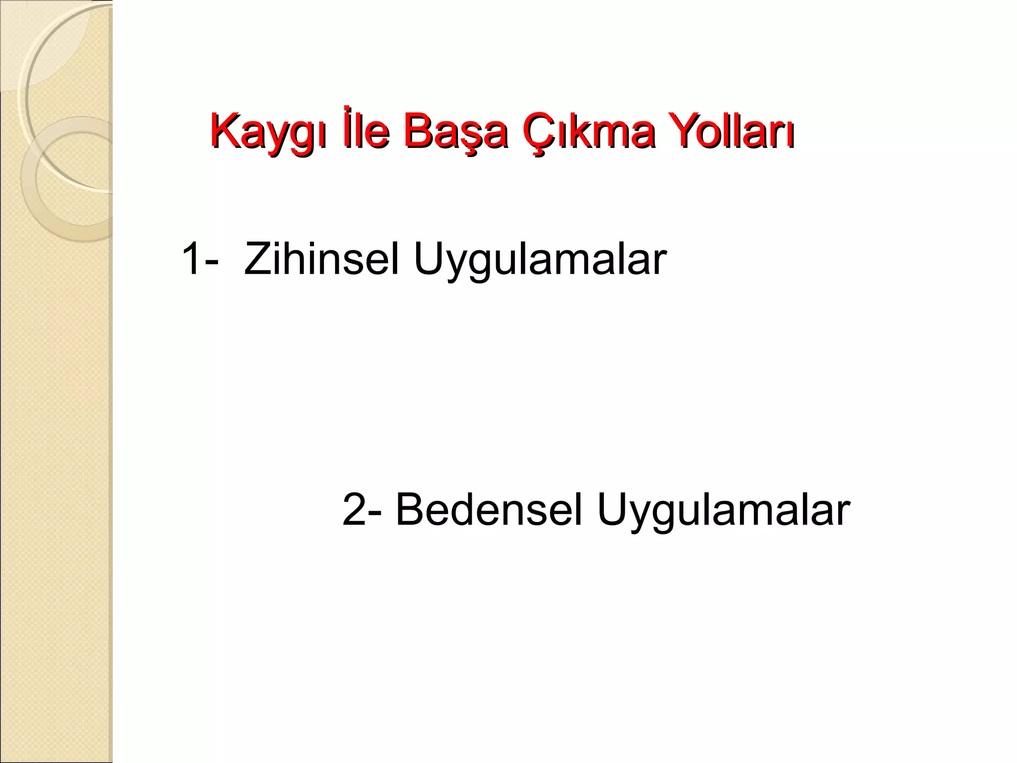 Kaygı İle Başa Çıkma Yolları

1- Zihinsel Uygulamalar




       2- Bedensel Uygulamalar
 