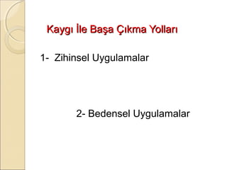 Kaygı İle Başa Çıkma Yolları

1- Zihinsel Uygulamalar




       2- Bedensel Uygulamalar
 