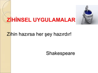 ZİHİNSEL UYGULAMALAR

Zihin hazırsa her şey hazırdır!


                  Shakespeare
 