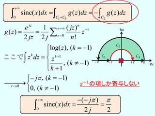 1 3 20
sinc( ) ( ) ( )
C C C
x dx g z dz g z dz


    
𝐶1
𝐶2
𝐶3
r rR R
Re
Im1
0
1
0
1 ( )
( )
2 2 !
log( ), ( 1)
, ( 1)
1
, ( 1)
0, ( 1)
jz n
n
n
k k
r
e jz
g z z
jz j n
z k
z dz z
k
k
j k
k

 



 
 

 
 

  

 

ここで
𝑧−1の項しか寄与しない
0
( )
sinc( )
2 2
j
x dx
j
   
 
 