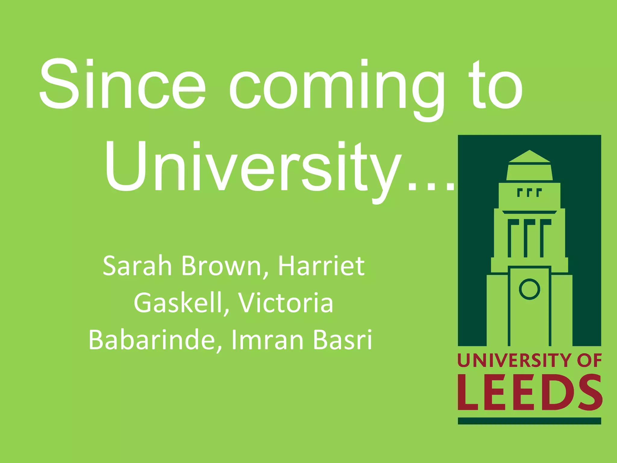 Since coming to University... Sarah Brown, Harriet Gaskell, Victoria Babarinde, Imran Basri