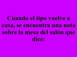 Cuando el tipo vuelve a casa, se encuentra una nota sobre la mesa del salón que dice: 