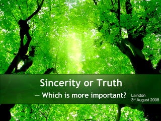 Sincerity or Truth —  Which is more important? Laindon 3 rd  August 2008 