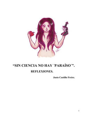 1
“SIN CIENCIA NO HAY ´PARAÍSO´”.
REFLEXIONES.
Justo Castillo Freire.
 