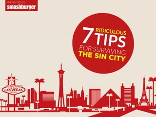 1
7FOR SURVIVINGTHE SIN CITY
RIDICULOUS
TIPS
PRESENTED BY:
 