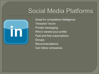    Great for competitive intelligence
   “Answers” forum
   Private messaging
   Who’s viewed your profile
   Paid and free subscriptions
   Groups
   Recommendations
   Can follow companies
 