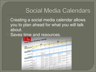    Creating a social media calendar allows
    you to plan ahead for what you will talk
    about.
   Saves time and resources.
 