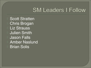    Scott Stratten
   Chris Brogan
   Liz Strauss
   Julien Smith
   Jason Falls
   Amber Naslund
   Brian Solis
 