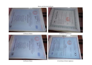 Motors and Electrical Certificates
Certificate of Motor Certificate of Qualification
Certificate of Motor CE Certificate of Electric Appliance
 