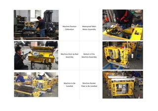 Machine Position
Calibration
Waterproof Main
Motor Assembly
Machine Stick Up Rod
Assembly
Bottom of the
Machine Assembly
Machine to Be
Installed
Machine Render
Plate to Be Installed
 