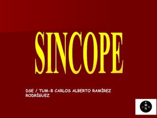 SINCOPE DSE / TUM-B CARLOS ALBERTO RAMÌREZ RODRÌGUEZ 