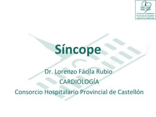Síncope Dr. Lorenzo Fácila Rubio  CARDIOLOGÍA Consorcio Hospitalario Provincial de Castellón 