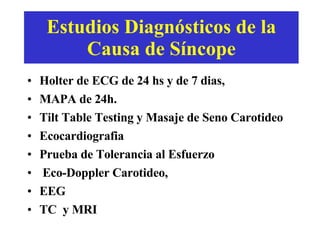 Estudios Diagnósticos de la Causa de Síncope Holter de ECG de 24 hs y de 7 dias,  MAPA de 24h.  Tilt Table Testing y Masaje de Seno Carotideo Ecocardiografia  Prueba de Tolerancia al Esfuerzo Eco-Doppler Carotideo,  EEG TC  y MRI  