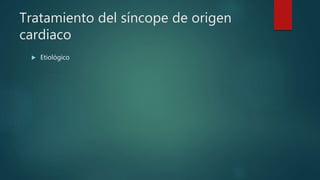Tratamiento del síncope de origen
cardiaco
 Etiológico
 