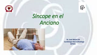 Síncope en el
Anciano
Dr. José Mejías M
Cardiólogo-Electrofisiólogo
MTSVC
 
