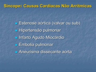 Síncope: Causas Cardíacas Não Arrítmicas



        Estenose aórtica (valvar ou sub)
        Hipertensão pulmonar
        Infarto Agudo Miocárdio
        Embolia pulmonar
        Aneurisma dissecante aorta
 