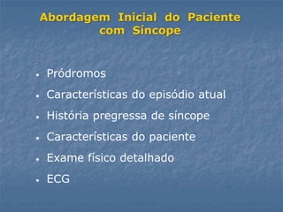 Abordagem Inicial do Paciente
        com Síncope


 Pródromos
 Características do episódio atual
 História pregressa de síncope
 Características do paciente
 Exame físico detalhado
 ECG
 
