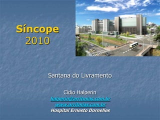 Síncope
  2010


     Santana do Livramento

          Cidio Halperin
     halperin@arritmias.com.br
       www.arritmias.com.br
     Hospital Ernesto Dornelles
 