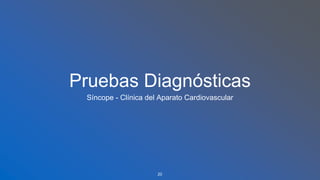 Pruebas Diagnósticas 
Síncope - Clínica del Aparato Cardiovascular 
20 
 