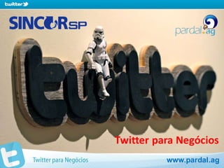 Twitter para Negócios
          www.pardal.ag
 