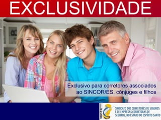 Exclusivo para corretores associados
ao SINCOR/ES, cônjuges e filhos
EXCLUSIVIDADE
 