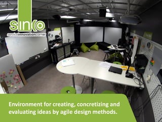 Environment for creating, concretizing and
evaluating ideas by agile design methods.
 