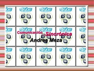 ComunicaciónComunicación
SincrónicaSincrónica
Andrea MezaAndrea Meza
Título
 