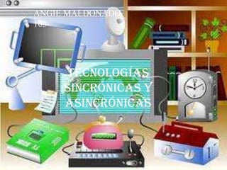Tecnologías
sincrónicas y
asincrónicas
ANGIE MALDONADO
103
 