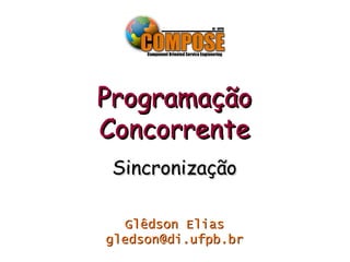 Programação
Concorrente
 Sincronização

  Glêdson Elias
gledson@di.ufpb.br
 
