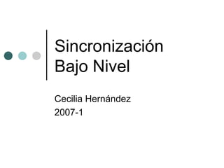 Sincronización Bajo Nivel Cecilia Hernández 2007-1 