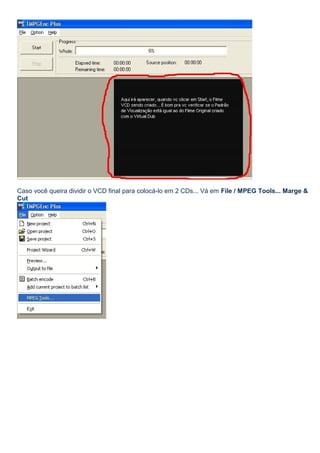 Caso você queira dividir o VCD final para colocá-lo em 2 CDs... Vá em File / MPEG Tools... Marge &
Cut

 