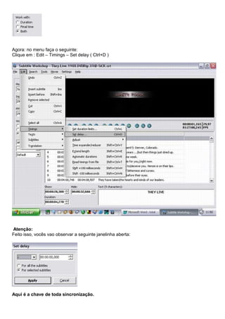 Agora: no menu faça o seguinte:
Clique em : Edit – Timings – Set delay ( Ctrl+D )

Atenção:
Feito isso, vocês vao observar a seguinte janelinha aberta:

Aqui é a chave de toda sincronização.

 