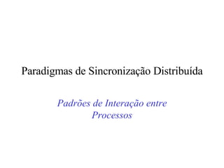 Paradigmas de Sincronização Distribuída Padrões de Interação entre Processos 