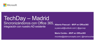 Alberto Pascual – MVP en Office365
a.pascual@outlook.com | @guruxp

Mario Cortés – MVP en Office365
mcortes@plainconcepts.com | @mariocortesf

 