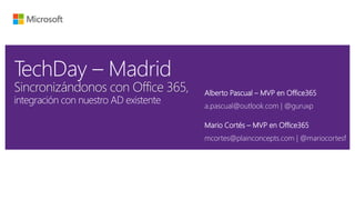 Alberto Pascual – MVP en Office365
a.pascual@outlook.com | @guruxp
Mario Cortés – MVP en Office365
mcortes@plainconcepts.com | @mariocortesf
 