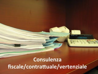 Consulenza 
fiscale/contraQuale/vertenziale 
 