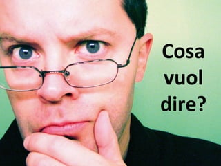 Cosa 
vuol 
dire? 
 