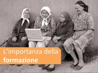 L’importanza 
della 
formazione 
 