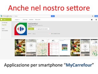 Anche 
nel 
nostro 
se,ore 
Applicazione 
per 
smartphone 
“MyCarrefour” 
 