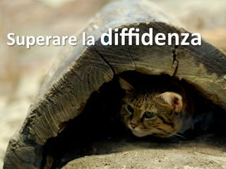 Superare 
la 
diffidenza 
 