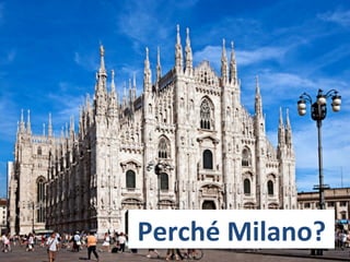 Perché 
Milano? 
 