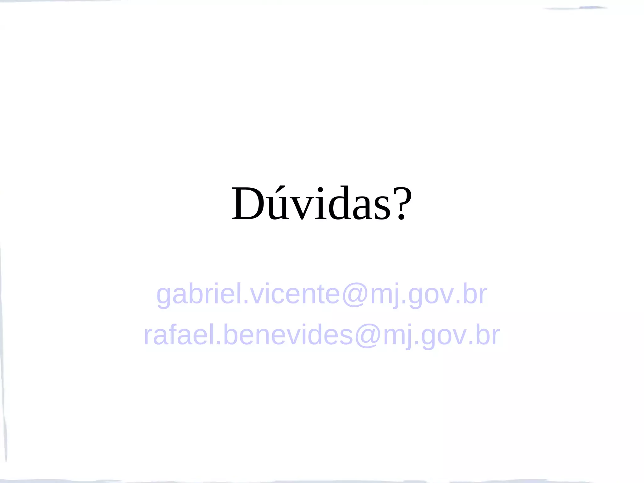 Dúvidas?
 gabriel.vicente@mj.gov.br
rafael.benevides@mj.gov.br
 