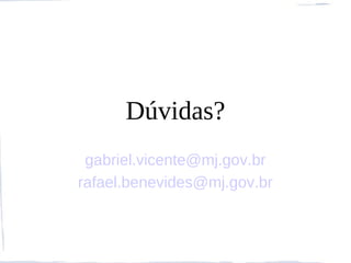Dúvidas?
 gabriel.vicente@mj.gov.br
rafael.benevides@mj.gov.br
 