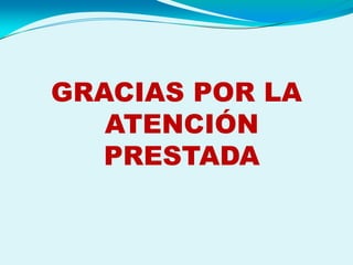 GRACIAS POR LA
ATENCIÓN
PRESTADA
 