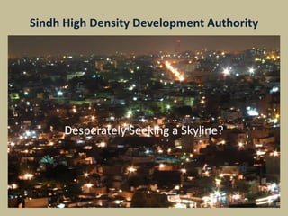 Sindh High Density Development Authority
Desperately Seeking a Skyline?
 