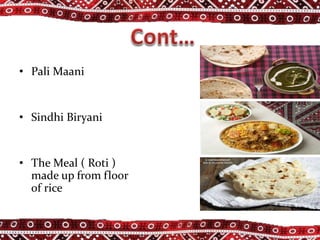 • Pali Maani
• Sindhi Biryani
• The Meal ( Roti )
made up from floor
of rice
 