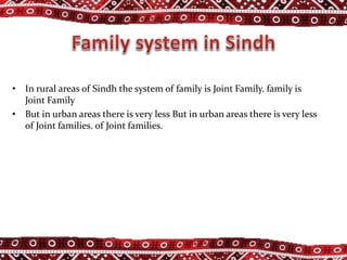 • In rural areas of Sindh the system of family is Joint Family. family is
Joint Family
• But in urban areas there is very less But in urban areas there is very less
of Joint families. of Joint families.
 
